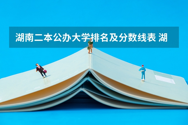 湖南二本公办大学排名及分数线表 湖南公办二本大学分数线及名次排名