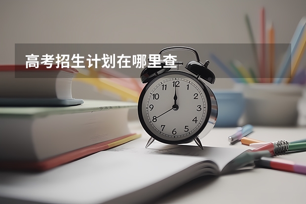 高考招生计划在哪里查