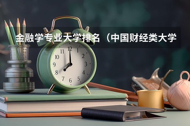 金融学专业大学排名（中国财经类大学排名及招生信息！）