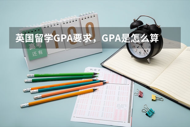 英国留学GPA要求，GPA是怎么算的呢