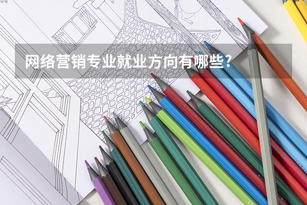 网络营销专业就业方向有哪些?