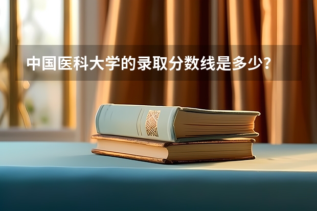 中国医科大学的录取分数线是多少？