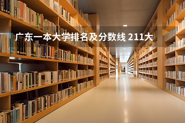 广东一本大学排名及分数线 211大学最新排名录取分数线