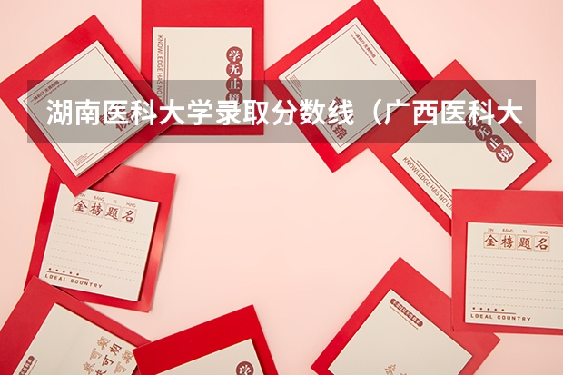 湖南医科大学录取分数线（广西医科大学录取分数线2023）
