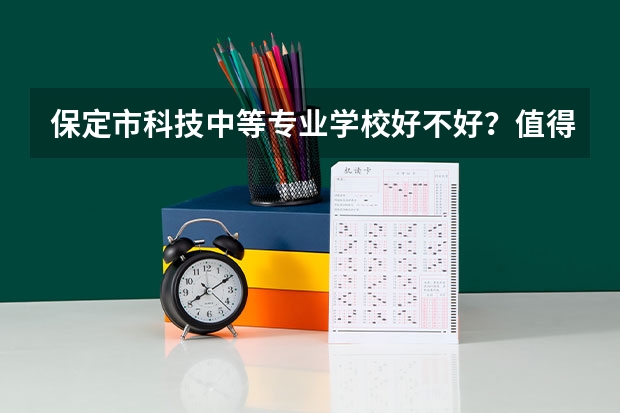 保定市科技中等专业学校好不好？值得选择吗
