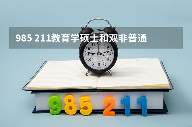 985 211教育学硕士和双非普通师范大学的教育学硕士在毕业以后的就业上有什么不一样？