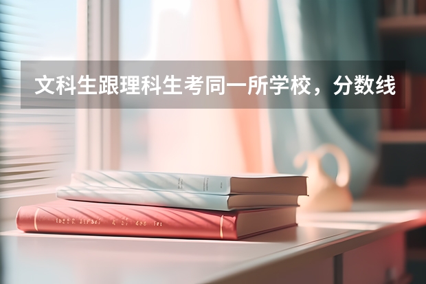 文科生跟理科生考同一所学校，分数线差距多大呢？