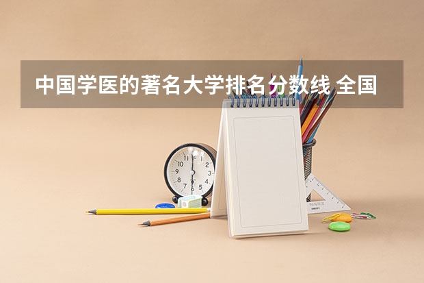 中国学医的著名大学排名分数线 全国医学类大学排名