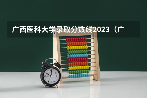 广西医科大学录取分数线2023（广西医科大学分数线）