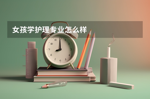 女孩学护理专业怎么样