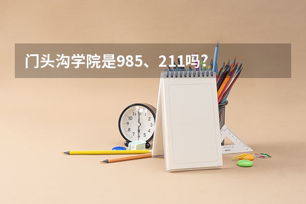 门头沟学院是985、211吗?