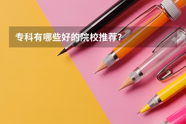 专科有哪些好的院校推荐？
