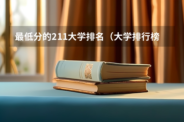 最低分的211大学排名（大学排行榜及录取分数线）