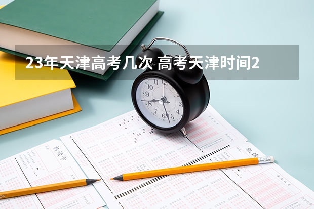 23年天津高考几次 高考天津时间2023年时间表