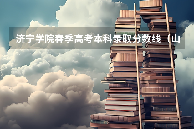 济宁学院春季高考本科录取分数线（山东春考本科分数线）