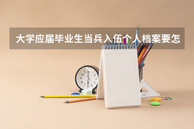 大学应届毕业生当兵入伍个人档案要怎么办？要交给学校保管吗？