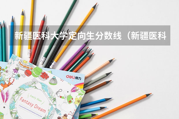 新疆医科大学定向生分数线（新疆医科大学厚博学院录取分数线）