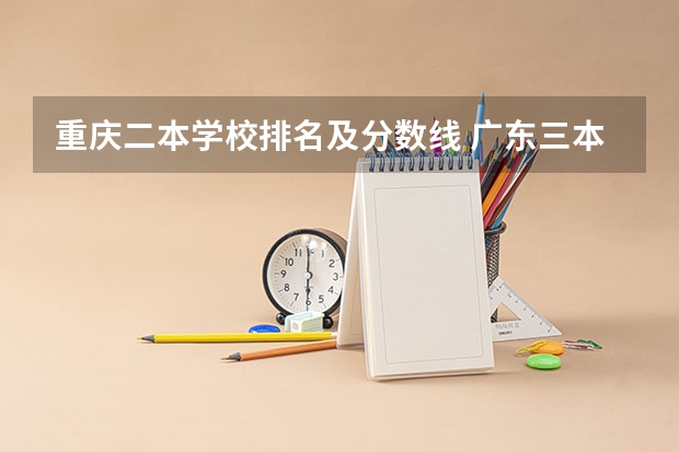 重庆二本学校排名及分数线 广东三本大学排名及分数线
