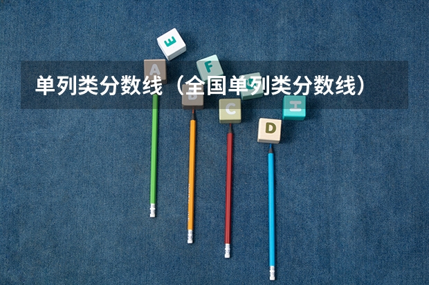 单列类分数线（全国单列类分数线）