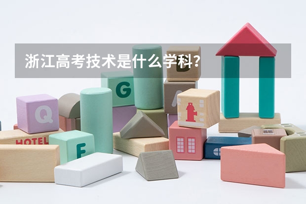 浙江高考技术是什么学科？