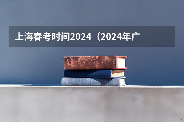 上海春考时间2024（2024年广东春季高考时间）
