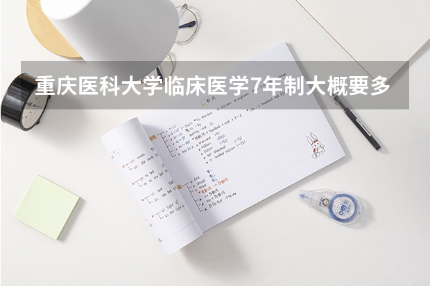 重庆医科大学临床医学7年制大概要多少分