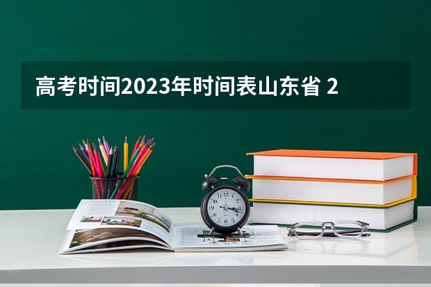 高考时间2023年时间表山东省 2023年山东高考时间是几月几号