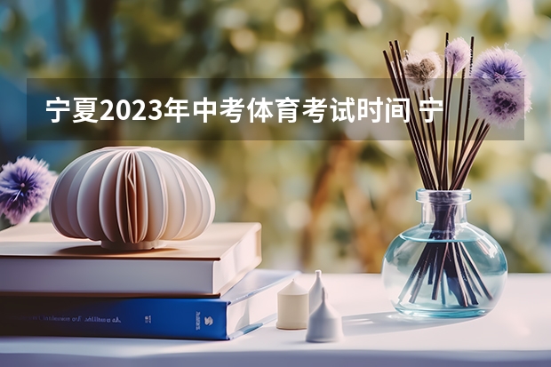 宁夏2023年中考体育考试时间 宁夏高考时间具体时间