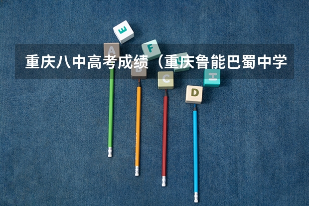 重庆八中高考成绩（重庆鲁能巴蜀中学2023年分数线？）