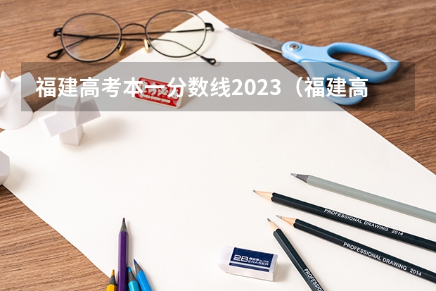 福建高考本一分数线2023（福建高考分数线2023一本,二本,专科分数线）