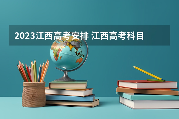 2023江西高考安排 江西高考科目顺序及时间