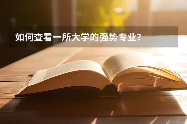 如何查看一所大学的强势专业？