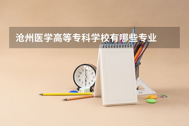 沧州医学高等专科学校有哪些专业