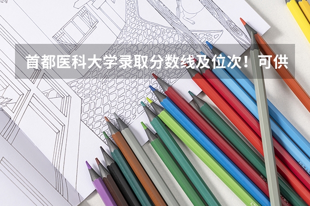 首都医科大学录取分数线及位次!可供高考考生参考(首都医科大学硕士研究生录取分数线)