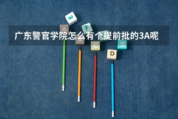 广东警官学院怎么有个提前批的3A呢,分数是447分