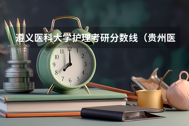 遵义医科大学护理考研分数线（贵州医科大学2023复试分数线）