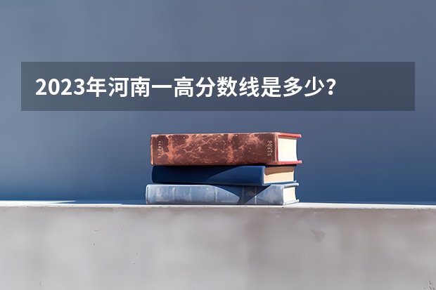 2023年河南一高分数线是多少？