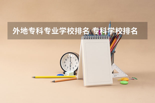 外地专科专业学校排名 专科学校排名榜全国