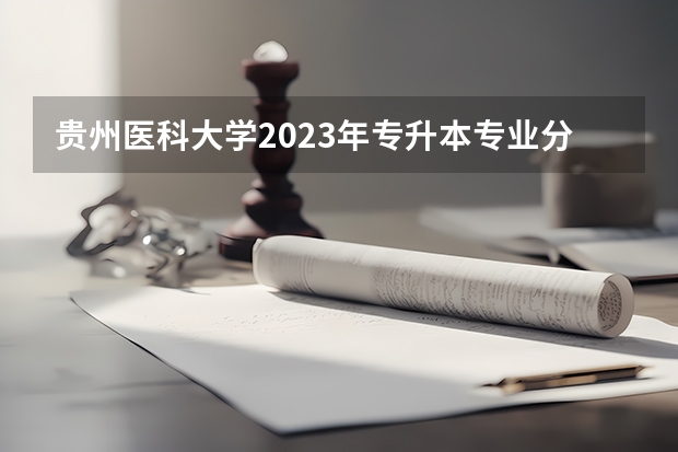 贵州医科大学2023年专升本专业分数线 贵州医科大学专升本录取分数线