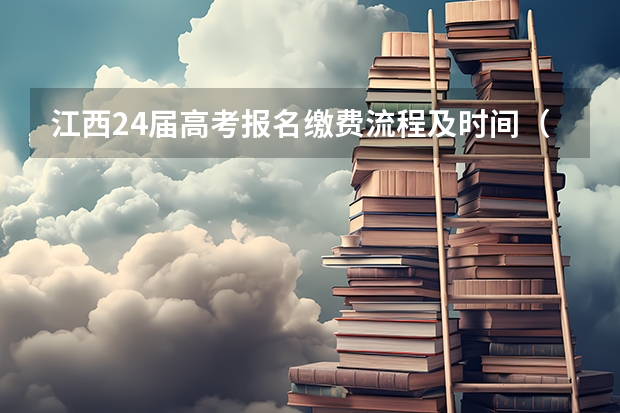 江西24届高考报名缴费流程及时间（高考报名缴费时间）