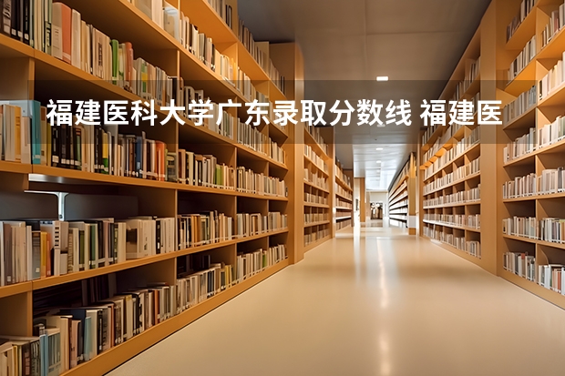 福建医科大学广东录取分数线 福建医科大学临床医学录取线
