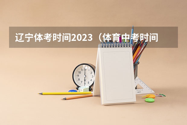 辽宁体考时间2023（体育中考时间2024年时间表）