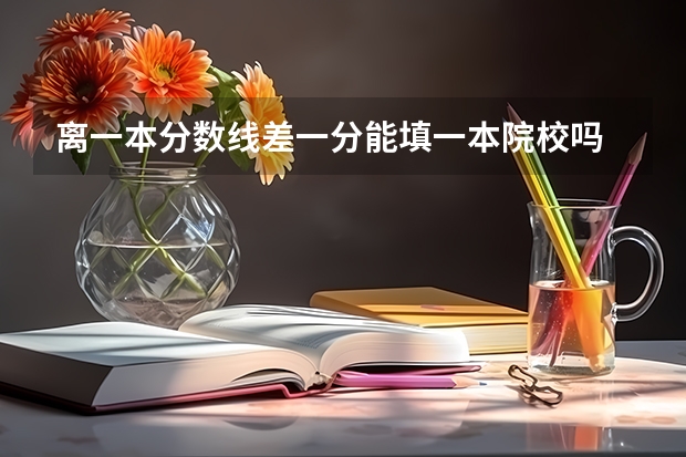 离一本分数线差一分能填一本院校吗