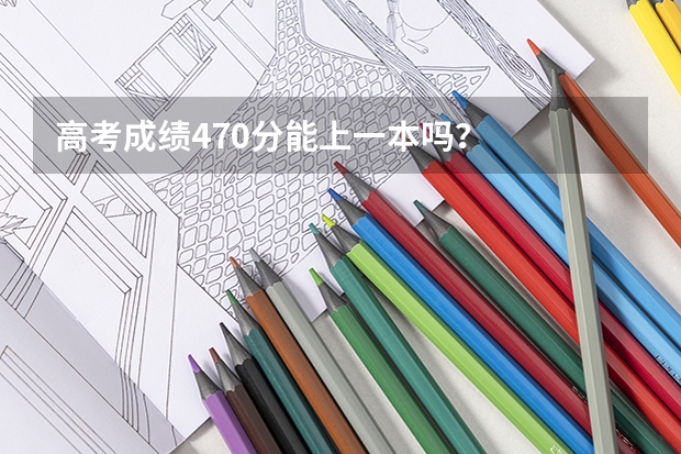高考成绩470分能上一本吗？