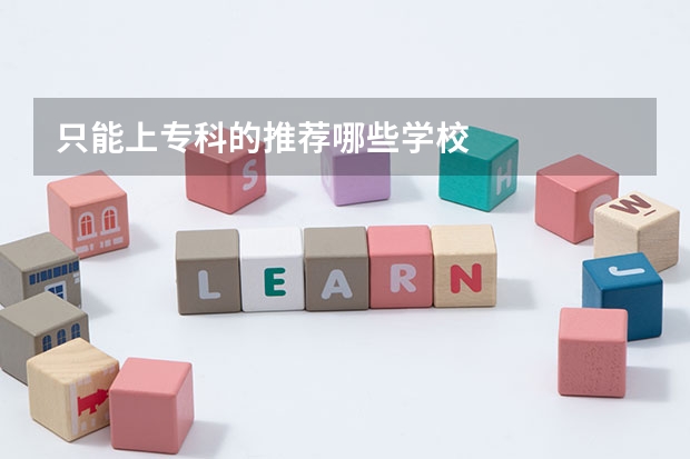 只能上专科的推荐哪些学校