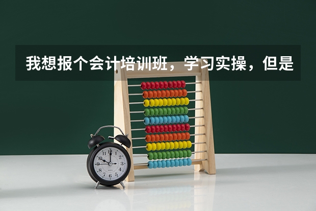我想报个会计培训班，学习实操，但是不知道那个靠不靠谱，有同学在仁和会计培训过的吗？？给点意见呗