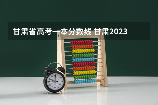 甘肃省高考一本分数线 甘肃2023高考分数线预估