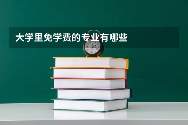 大学里免学费的专业有哪些