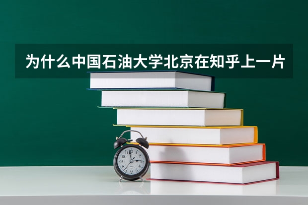 为什么中国石油大学北京在知乎上一片差评?真的很差?