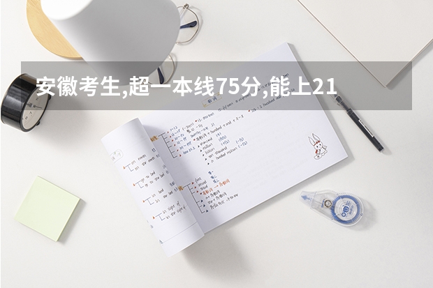 安徽考生,超一本线75分,能上211吗?